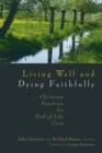 Living Well and Dying Faithfully : Christian Practices for End-of-Life Care - eBook