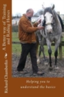 A Better way of Training and Riding Horses : A refreshing way to understand horsemanship and equitation put simply. - Book