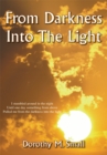 From Darkness into the Light : I Stumbled Around in the Night, Until One Day Something from Above, Pulled Me from Darkness into the Light. - eBook