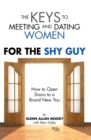 The Keys to Meeting and Dating Women : For the Shy Guy - eBook