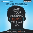 What Your Husband Isn't Telling You : A Guided Tour of a Man's Body, Soul, and Spirit - eAudiobook
