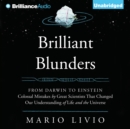 Brilliant Blunders : From Darwin to Einstein - Colossal Mistakes by Great Scientists That Changed Our Understanding of Life and the Universe - eAudiobook