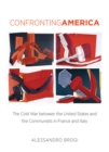 Confronting America : The Cold War between the United States and the Communists in France and Italy - eBook