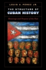 The Structure of Cuban History : Meanings and Purpose of the Past - Book