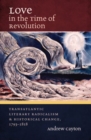 Love in the Time of Revolution : Transatlantic Literary Radicalism and Historical Change, 1793-1818 - Book