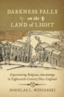 Darkness Falls on the Land of Light : Experiencing Religious Awakenings in Eighteenth-Century New England - Book