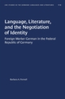 Language, Literature, and the Negotiation of Identity : Foreign Worker German in the Federal Republic of Germany - Book