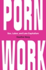 Porn Work : Sex, Labor, and Late Capitalism - Book