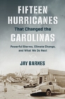 Fifteen Hurricanes That Changed the Carolinas : Powerful Storms, Climate Change, and What We Do Next - Book