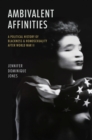 Ambivalent Affinities : A Political History of Blackness and Homosexuality after World War II - Book