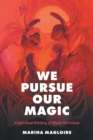We Pursue Our Magic : A Spiritual History of Black Feminism - Book