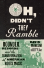 Oh, Didn't They Ramble : Rounder Records and the Transformation of American Roots Music - eBook