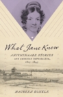 What Jane Knew : Anishinaabe Stories and American Imperialism, 1815-1845 - Book
