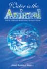 Water Is the Animal : Fin De Millenaire Reflections of Planet Earth - eBook