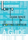 How to Lease Space in Shopping Centers : A Guide for Small Business Owners - eBook