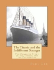 The Titanic and the Indifferent Stranger : The Complete Story of the Titanic and the Californian - Book