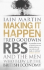 Making It Happen : Fred Goodwin, RBS and the men who blew up the British economy - eBook