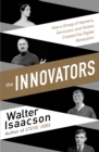 Innovators : How a Group of Inventors, Hackers, Geniuses and Geeks Created the Digital Revolution - Book