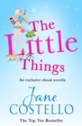 The Little Things : An exclusive ebook novella from bestselling author Jane Costello. - eBook