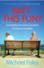 Isn't This Fun? : Investigating the Serious Business of Enjoying Ourselves - eBook
