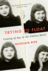 Trying to Float : Chronicles of a Girl in the Chelsea Hotel - Book