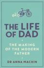 The Life of Dad : The Making of a Modern Father - Book