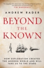 Beyond the Known : How Exploration Created the Modern World and Will Take Us to the Stars - Book