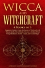 Wicca and Witchcraft : 4 Books in 1: Beginner's Guide to Learn the Secrets of Witchcraft with Wiccan Spells, Moon Rituals. Become a Modern Witch Using Meditation, Herbal, Candle, and Crystal Magic - Book