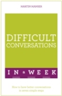 Difficult Conversations In A Week : How To Have Better Conversations In Seven Simple Steps - eBook