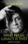 What Fresh Lunacy is This? : The Authorized Biography of Oliver Reed - eBook