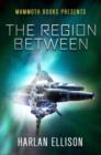 Mammoth Books presents The Region Between - eBook