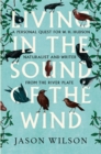 Living in the Sound of the Wind : A Life of W.H. Hudson Naturalist and Writer from the River Plate - Book