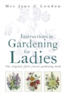Instructions in Gardening for Ladies : The original 1834 classic gardening book - Book