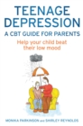 Teenage Depression - A CBT Guide for Parents : Help your child beat their low mood - Book