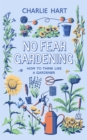 No Fear Gardening : How To Think Like a Gardener - Book
