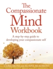 The Compassionate Mind Workbook : A step-by-step guide to developing your compassionate self - Book