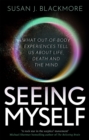 Seeing Myself : What Out-of-body Experiences Tell Us About Life, Death and the Mind - Book