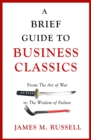 A Brief Guide to Business Classics : From The Art of War to The Wisdom of Failure - Book