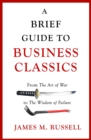 A Brief Guide to Business Classics : From The Art of War to The Wisdom of Failure - eBook