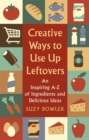 Creative Ways to Use Up Leftovers : An Inspiring A - Z of Ingredients and Delicious Ideas - Book