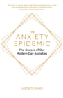 The Anxiety Epidemic : The Causes of our Modern-Day Anxieties - Book