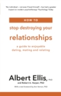 How to Stop Destroying Your Relationships : A Guide to Enjoyable Dating, Mating and Relating - Book