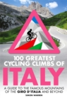 100 Greatest Cycling Climbs of Italy : A guide to the famous mountains of the Giro d'Italia and beyond - Book