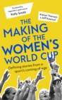 The Making of the Women's World Cup : Defining stories from a sport's coming of age - eBook