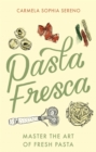 Pasta Fresca : Master the Art of Fresh Pasta - eBook