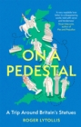 On a Pedestal : A Trip around Britain's Statues - Book