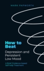 How to Beat Depression and Persistent Low Mood : A brief, evidence-based self-help treatment - eBook