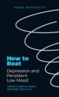 How to Beat Depression and Persistent Low Mood : A Brief, Evidence-based Self-help Treatment - Book