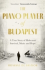 The Piano Player of Budapest : A True Story of Holocaust Survival, Music and Hope - Book