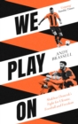 We Play On : Shakhtar Donetsk’s Fight for Ukraine, Football and Freedom - Book